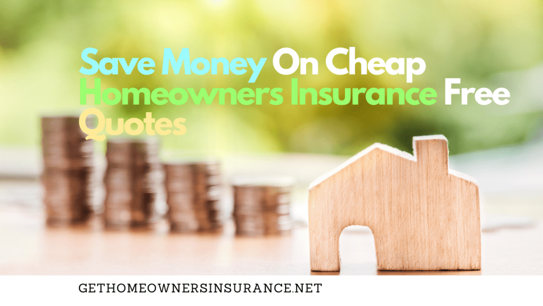 Save Money On Cheap Homeowners Insurance Free Quotes