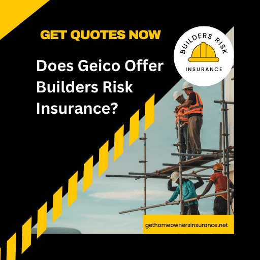Does Geico Offer Builders Risk Insurance?